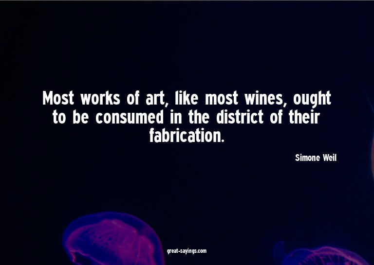 Most works of art, like most wines, ought to be consume