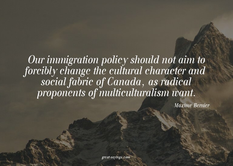 Our immigration policy should not aim to forcibly chang