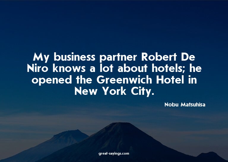 My business partner Robert De Niro knows a lot about ho
