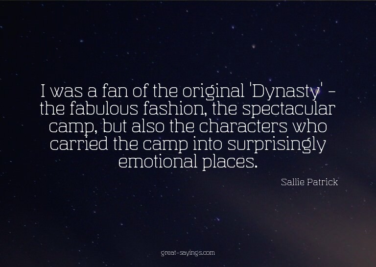 I was a fan of the original 'Dynasty' - the fabulous fa