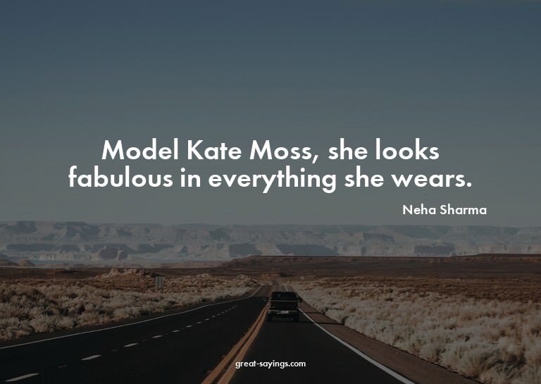 Model Kate Moss, she looks fabulous in everything she w