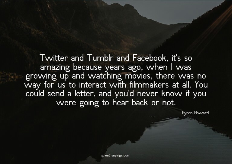 Twitter and Tumblr and Facebook, it's so amazing becaus