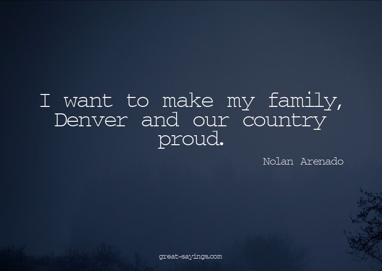 I want to make my family, Denver and our country proud.