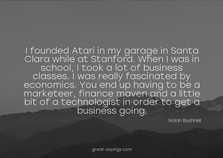I founded Atari in my garage in Santa Clara while at St