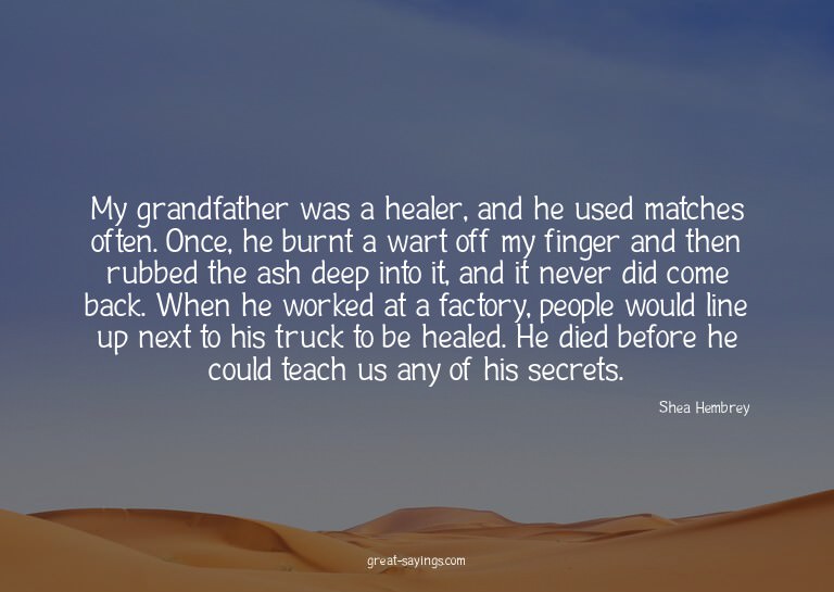 My grandfather was a healer, and he used matches often.