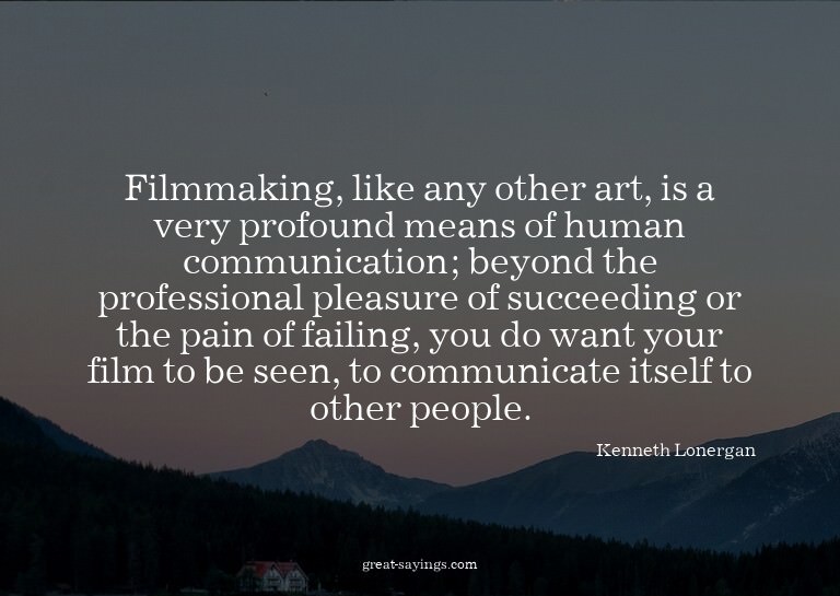 Filmmaking, like any other art, is a very profound mean