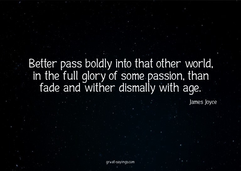 Better pass boldly into that other world, in the full g