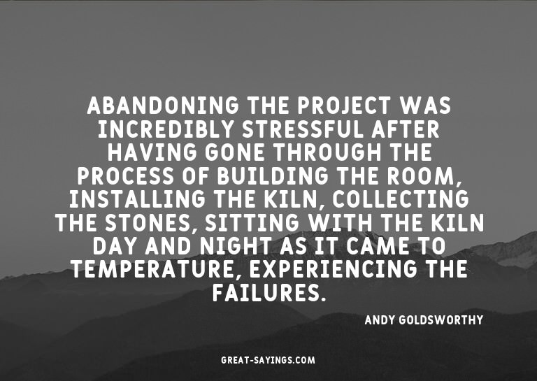 Abandoning the project was incredibly stressful after h