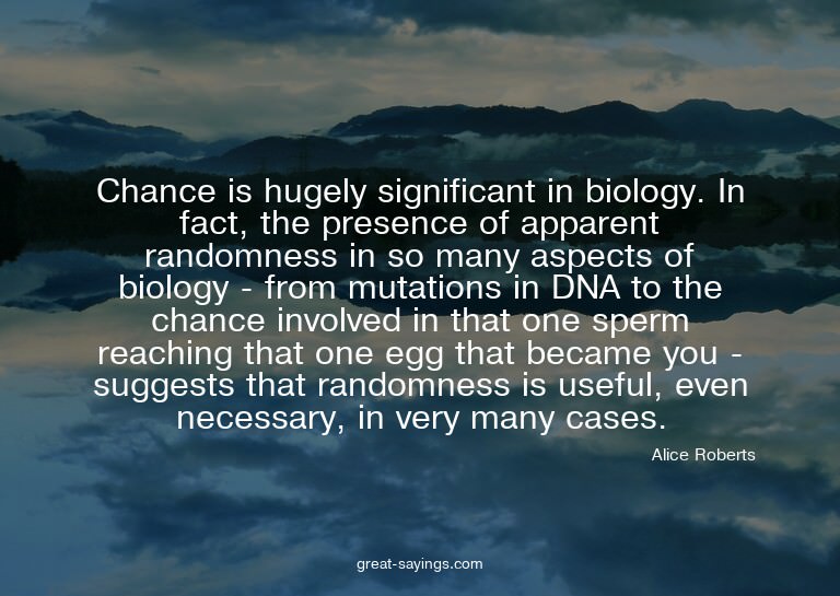 Chance is hugely significant in biology. In fact, the p