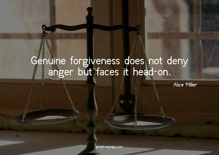 Genuine forgiveness does not deny anger but faces it he