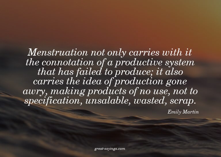 Menstruation not only carries with it the connotation o