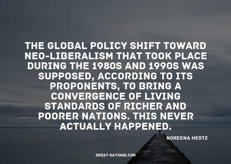 The global policy shift toward neo-liberalism that took