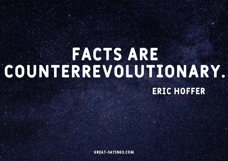 Facts are counterrevolutionary.

