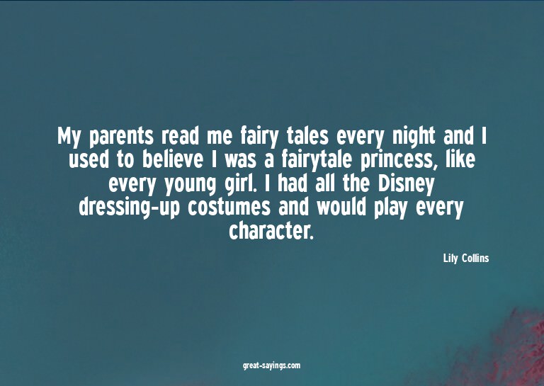 My parents read me fairy tales every night and I used t