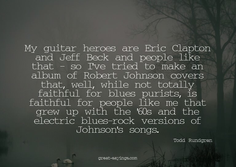 My guitar heroes are Eric Clapton and Jeff Beck and peo