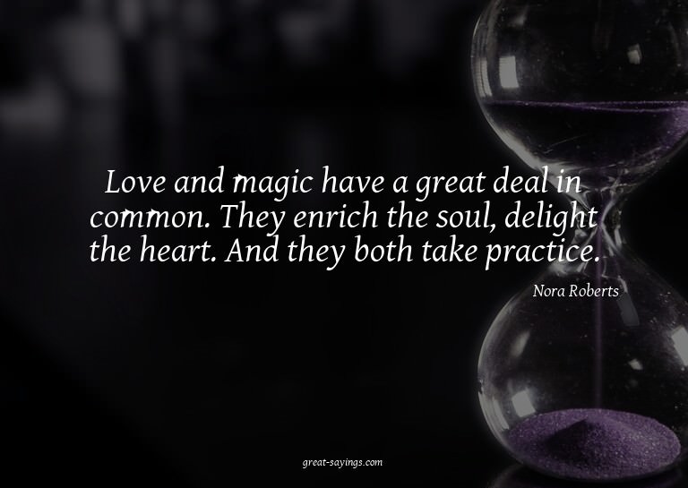 Love and magic have a great deal in common. They enrich
