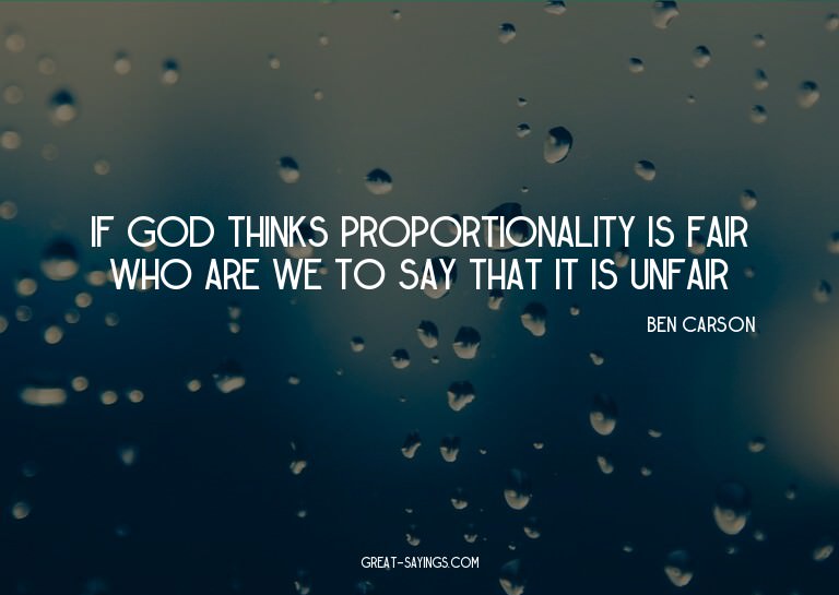 If God thinks proportionality is fair who are we to say