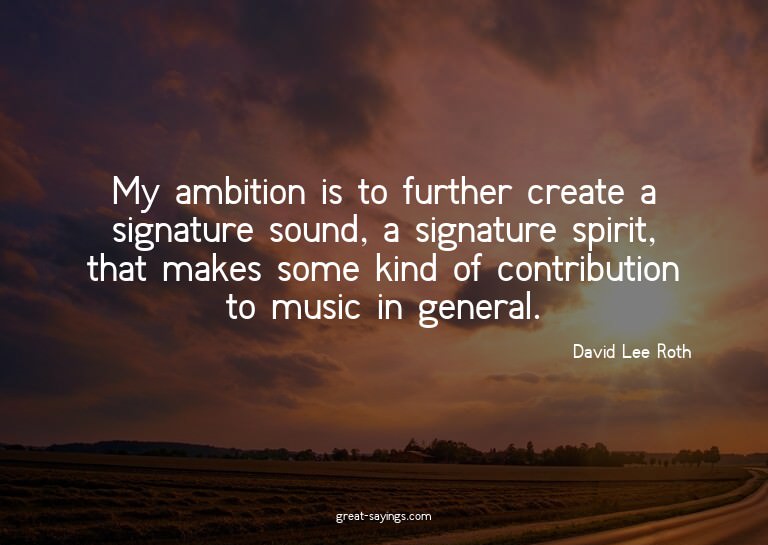 My ambition is to further create a signature sound, a s