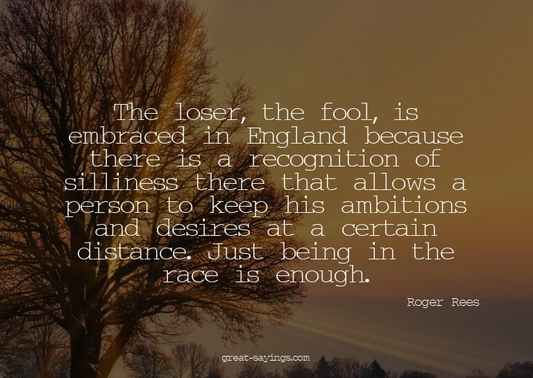The loser, the fool, is embraced in England because the