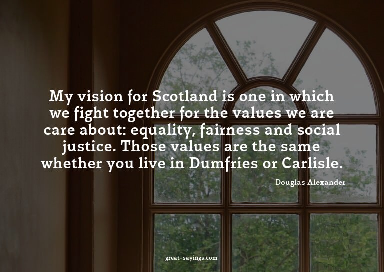 My vision for Scotland is one in which we fight togethe