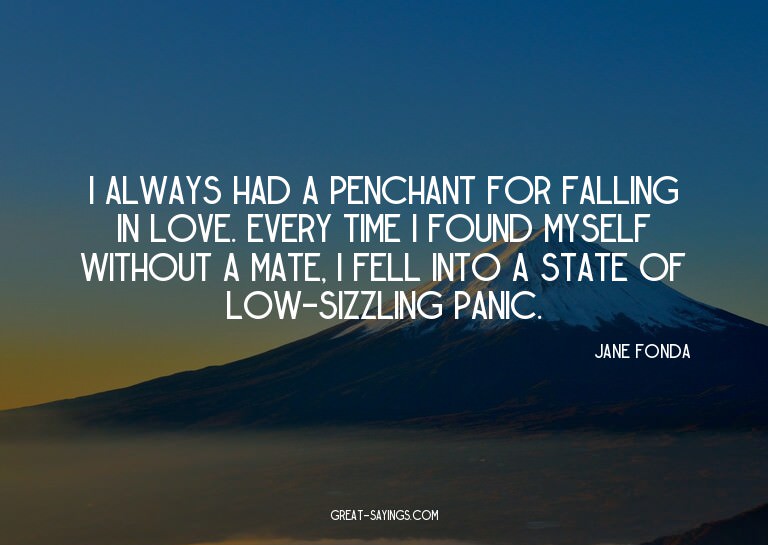 I always had a penchant for falling in love. Every time