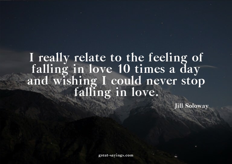 I really relate to the feeling of falling in love 10 ti