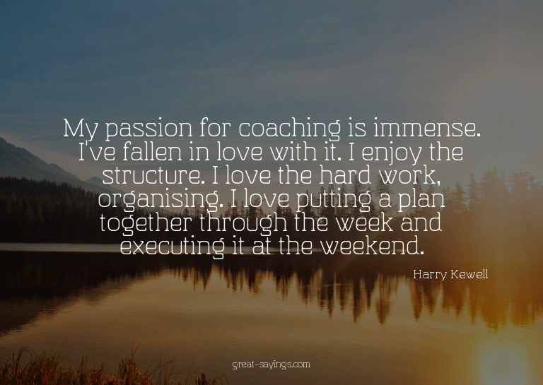 My passion for coaching is immense. I've fallen in love