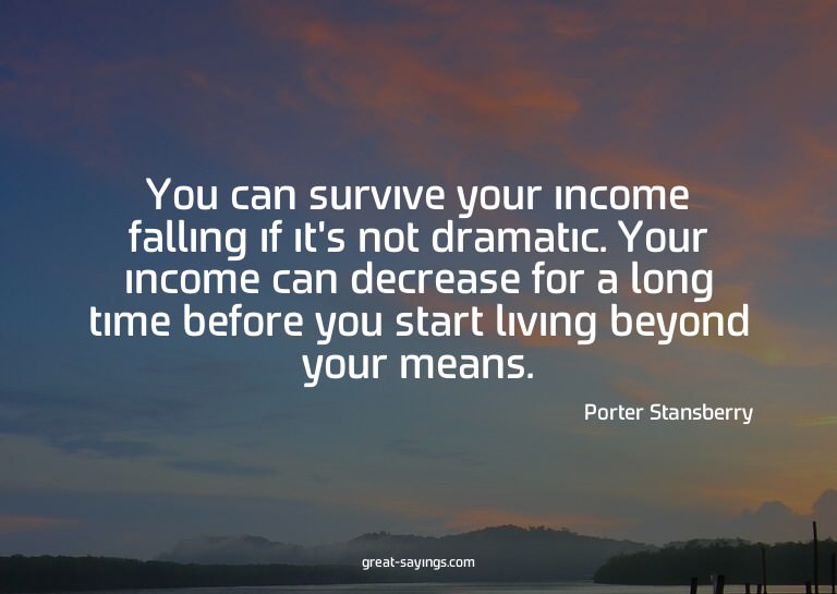 You can survive your income falling if it's not dramati