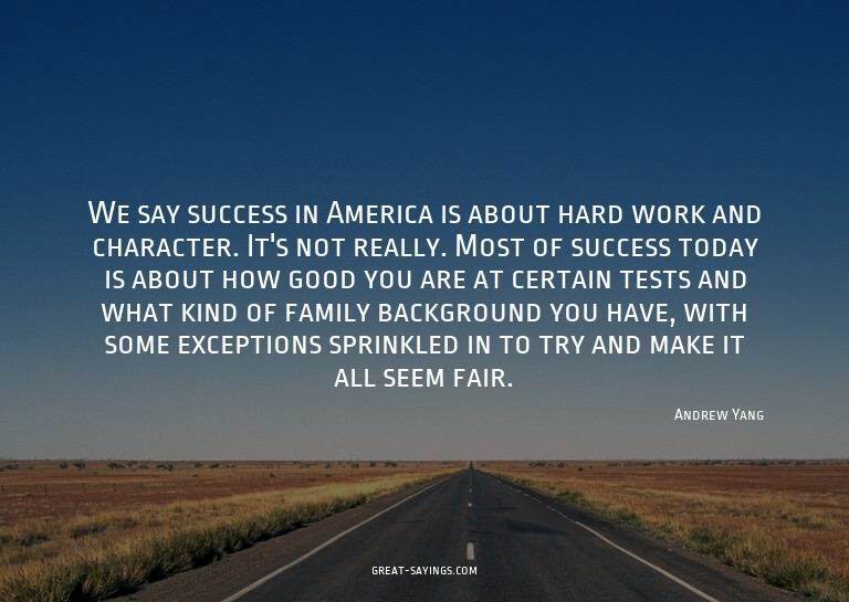 We say success in America is about hard work and charac