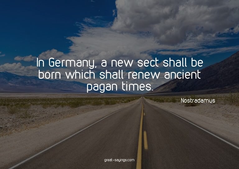 In Germany, a new sect shall be born which shall renew