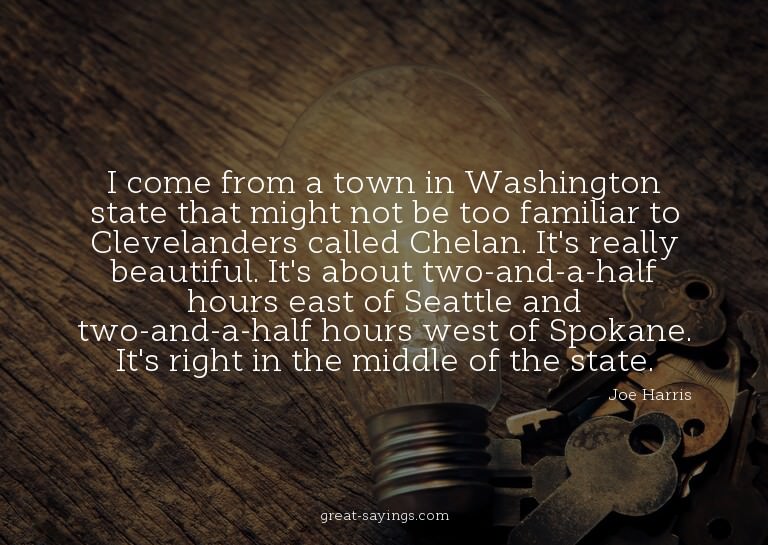 I come from a town in Washington state that might not b