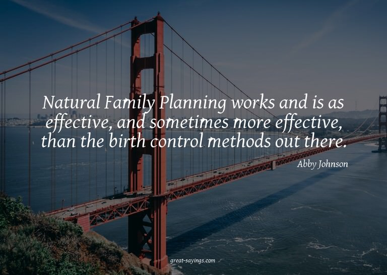 Natural Family Planning works and is as effective, and