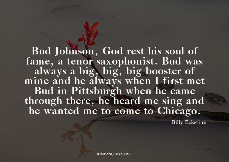 Bud Johnson, God rest his soul of fame, a tenor saxopho