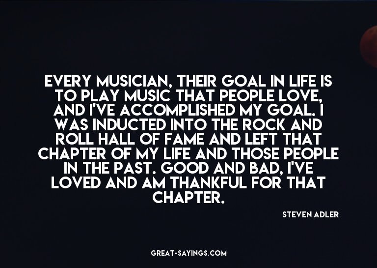 Every musician, their goal in life is to play music tha