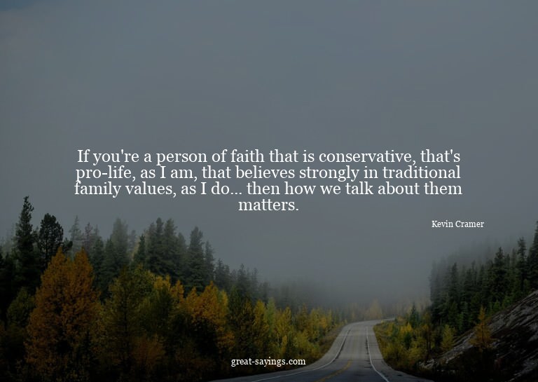 If you're a person of faith that is conservative, that'