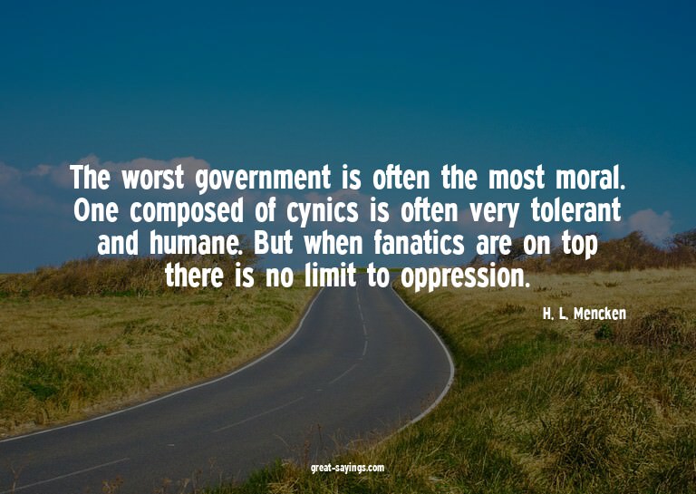 The worst government is often the most moral. One compo