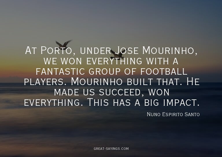 At Porto, under Jose Mourinho, we won everything with a