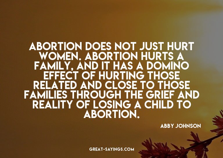 Abortion does not just hurt women. Abortion hurts a fam
