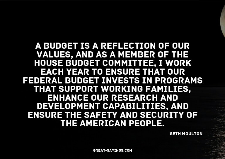 A budget is a reflection of our values, and as a member