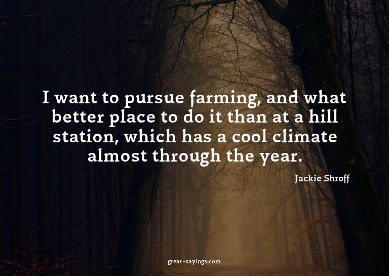 I want to pursue farming, and what better place to do i