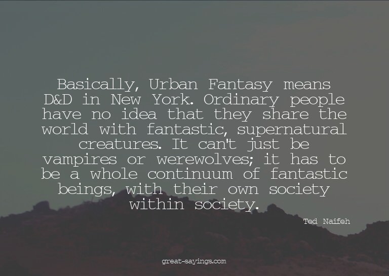Basically, Urban Fantasy means D&D in New York. Ordinar