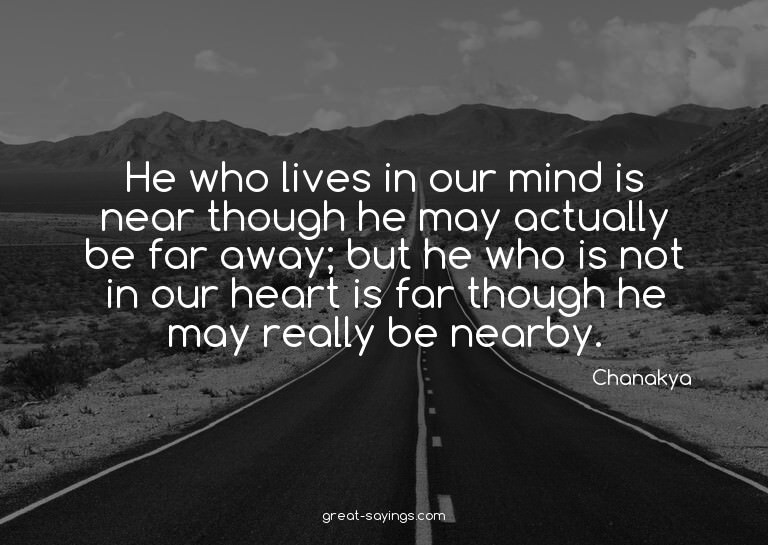He who lives in our mind is near though he may actually