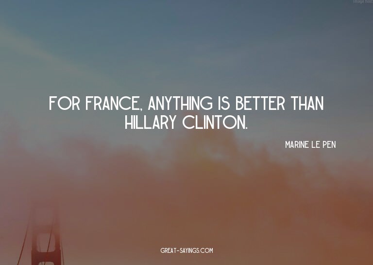 For France, anything is better than Hillary Clinton.

