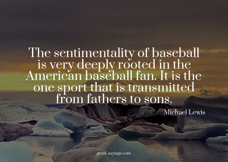 The sentimentality of baseball is very deeply rooted in