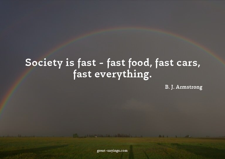Society is fast - fast food, fast cars, fast everything