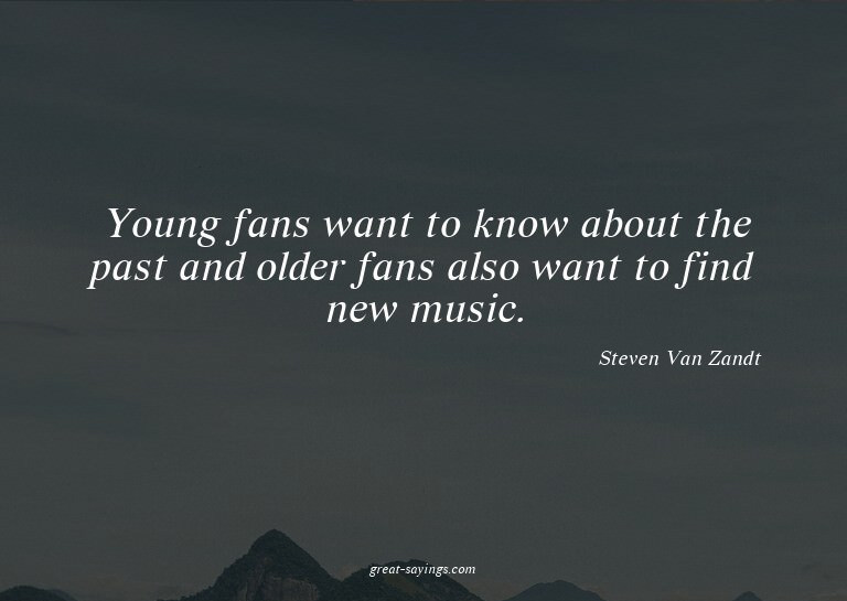 Young fans want to know about the past and older fans a