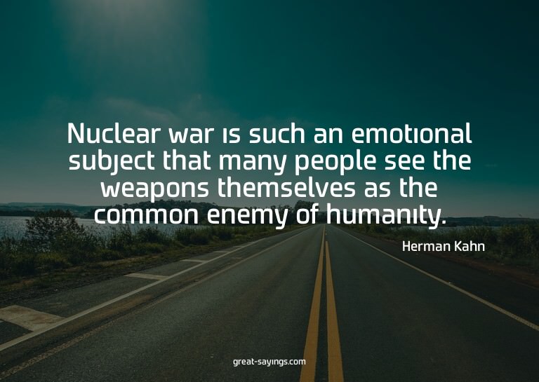 Nuclear war is such an emotional subject that many peop