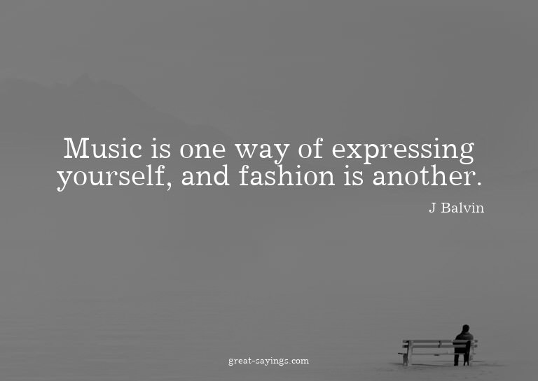 Music is one way of expressing yourself, and fashion is