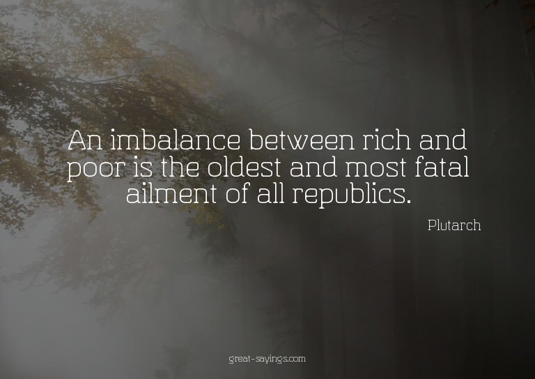An imbalance between rich and poor is the oldest and mo