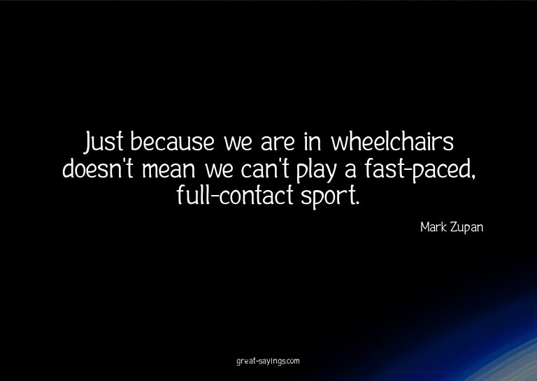 Just because we are in wheelchairs doesn't mean we can'